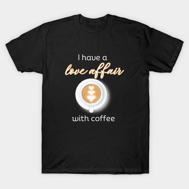 I have a love affair with coffee T-Shirt by Artpassion